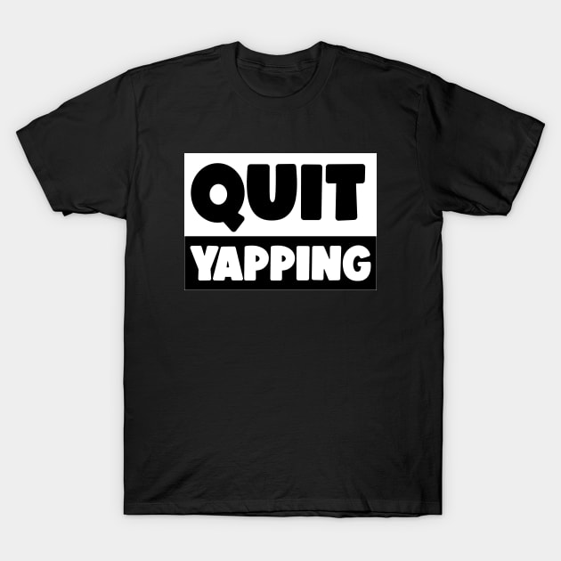 QUIT YAPPING ! T-Shirt by Movielovermax